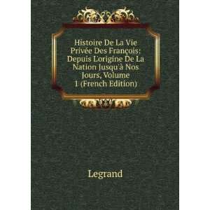 Histoire De La Vie PrivÃ©e Des FranÃ§ois Depuis Lorigine De La 