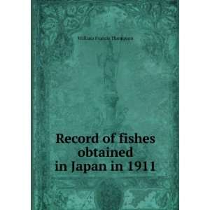   of fishes obtained in Japan in 1911 William Francis Thompson Books