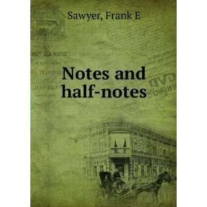  Notes and half notes, Frank E. Sawyer Books
