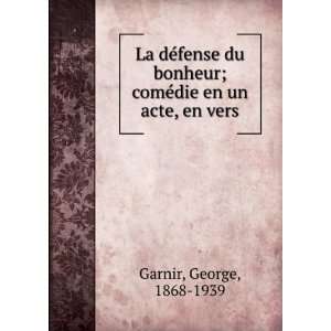   du bonheur; comÃ©die en un acte, en vers George, 1868 1939 Garnir
