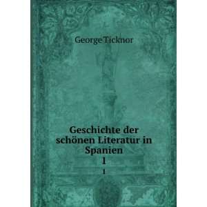   der schÃ¶nen Literatur in Spanien. 1 George Ticknor Books