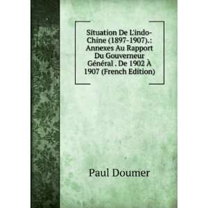  Gouverneur GÃ©nÃ©ral . De 1902 Ã? 1907 (French Edition) Paul