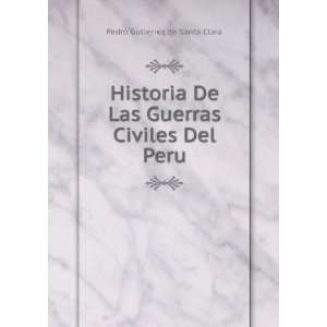   De Las Guerras Civiles Del Peru Pedro Gutierrez de Santa Clara Books