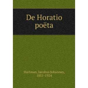   De Horatio poÃ«ta Jacobus Johannes, 1851 1924 Hartman Books