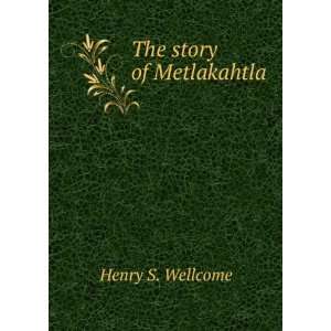  The story of Metlakahtla Henry S. Wellcome Books