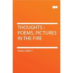    Thoughts  Poems, Pictures in the Fire Hilda L Everett Books