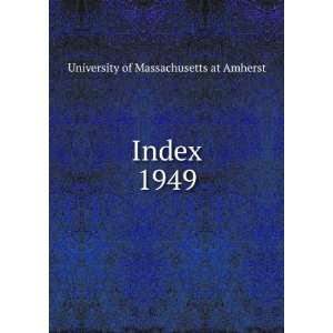 Index. 1949 University of Massachusetts at Amherst Books