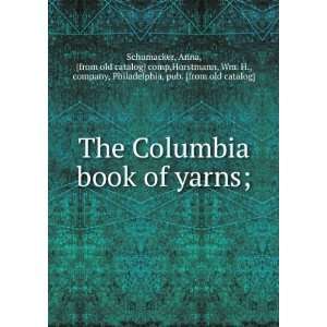 The Columbia book of yarns; Anna, [from old catalog] comp,Horstmann 