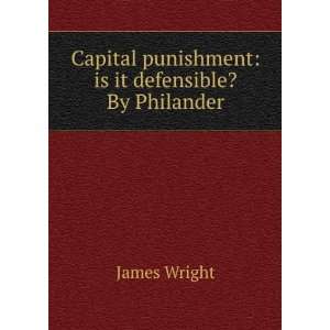   punishment is it defensible? By Philander James Wright Books