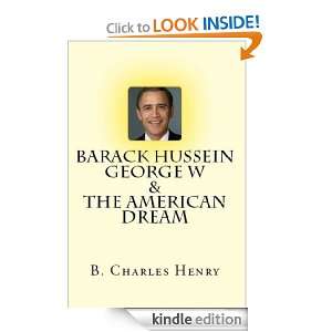 Barack Hussein George W & The American Dream B. Charles Henry  