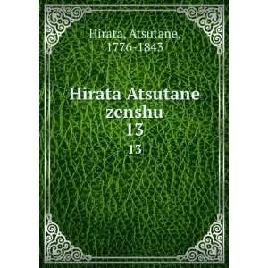  Hirata Atsutane zenshu. 13 Atsutane, 1776 1843 Hirata 