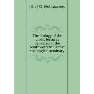   Baptist theological seminary J B. 1873 1968 Lawrence Books