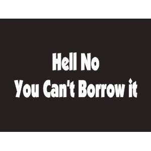  #019 Hell No You Cant Borrow It Bumper Sticker / Vinyl 