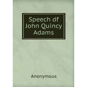  Speech df John Quincy Adams. Anonymous Books