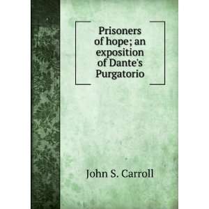   of hope; an exposition of Dantes Purgatorio John S. Carroll Books