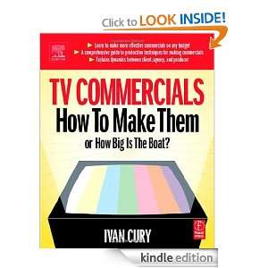 TV Commercials How to Make Them or, How Big is the Boat? Ivan Cury 