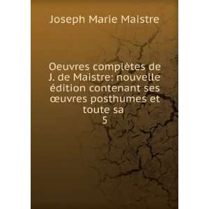   ses Åuvres posthumes et toute sa . 5 Joseph Marie Maistre Books