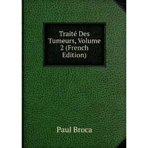 TraitÃ© Des Tumeurs, Volume 2 (French Edition) Paul Broca  