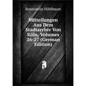   KÃ¶ln, Volumes 26 27 (German Edition) Konstantin HÃ¶hlbaum Books