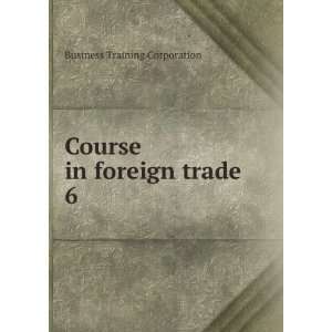 Course in foreign trade. 6 Business Training Corporation Books