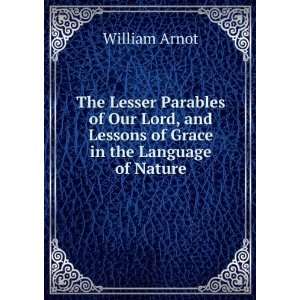 The Lesser Parables of Our Lord, and Lessons of Grace in the Language 
