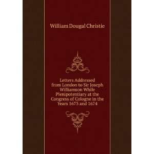   of Cologne in the Years 1673 and 1674 William Dougal Christie Books
