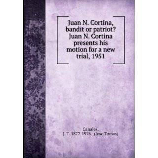 Juan N. Cortina, bandit or patriot? Juan N. Cortina presents his 