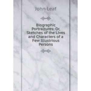 Biographic Portraitures Or, Sketches of the Lives and 