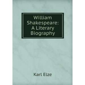  William Shakespeare A Literary Biography Karl Elze 