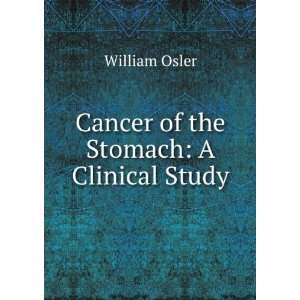  Cancer of the Stomach A Clinical Study William Osler 