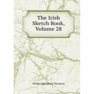   The Irish Sketch Book, Volume 28 William Makepeace Thackeray Books