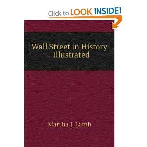    Wall Street in History . Illustrated. Martha J. Lamb Books