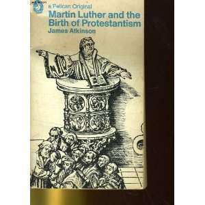    Martin Luther and the Birth of Protestantism James Atkinson Books