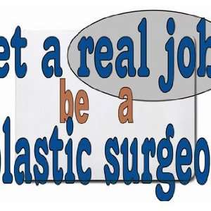  get a real job be a plastic surgeon Mousepad Office 