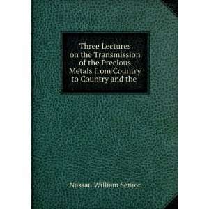   Metals from Country to Country and the . Nassau William Senior Books