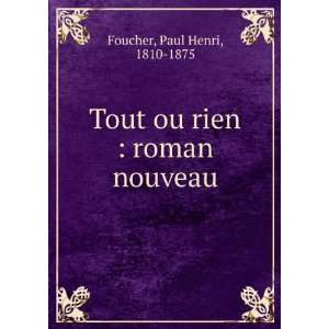    Tout ou rien  roman nouveau Paul Henri, 1810 1875 Foucher Books