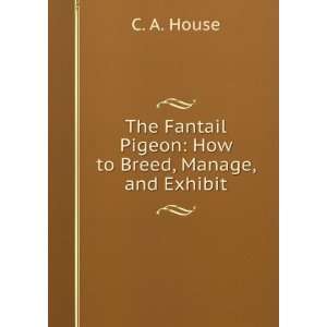   Fantail Pigeon How to Breed, Manage, and Exhibit C. A. House Books