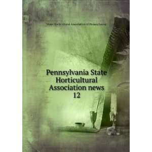  Pennsylvania State Horticultural Association news. 12 State 