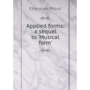   Applied forms a sequel to Ê¹Musical formÊ¹ Ebenezer Prout Books