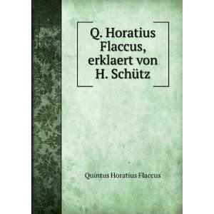   Flaccus, erklaert von H. SchÃ¼tz Quintus Horatius Flaccus Books