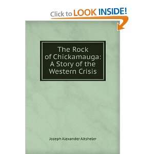 The rock of Chickamauga  a story of the western crisis, Joseph A 