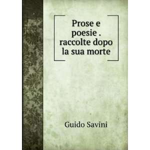  Prose e poesie . raccolte dopo la sua morte Guido Savini Books