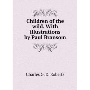   wild. With illustrations by Paul Bransom Charles G. D. Roberts Books