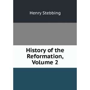    History of the Reformation, Volume 2 Henry Stebbing Books