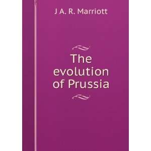  The evolution of Prussia J A. R. Marriott Books