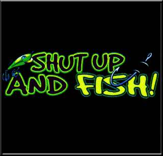Shut Up And Fish Funny Fishing Shirt S L,XL,2X,3X,4X,5X  