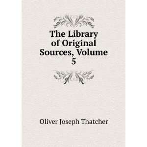   Library of Original Sources, Volume 5 Oliver Joseph Thatcher Books