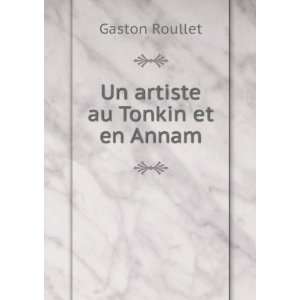  Un artiste au Tonkin et en Annam Gaston Roullet Books
