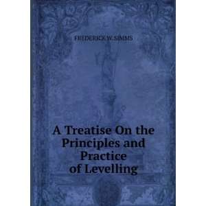  On the Principles and Practice of Levelling FREDERICK W. SIMMS Books