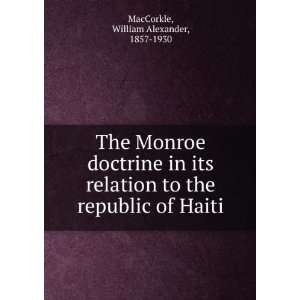 The Monroe doctrine in its relation to the republic of Haiti William 